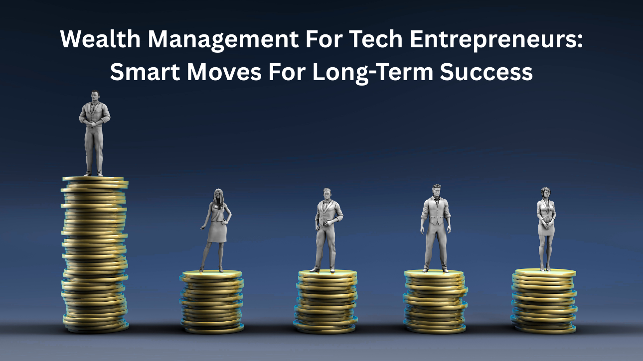 Wealth Management for Tech Entrepreneurs